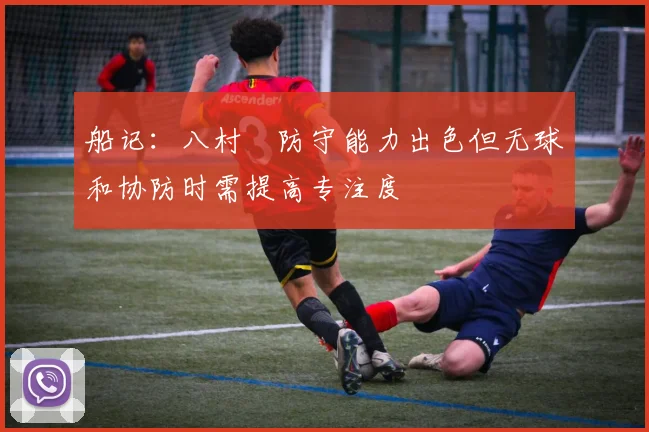 船记：八村塁防守能力出色但无球和协防时需提高专注度