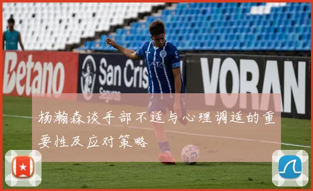 杨瀚森谈手部不适与心理调适的重要性及应对策略
